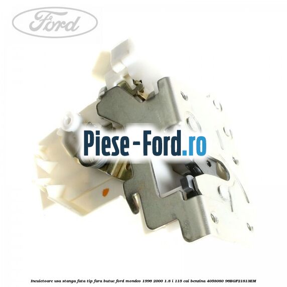 Incuietoare usa stanga fata tip fara butuc Ford Mondeo 1996-2000 1.8 i 115 cai benzina