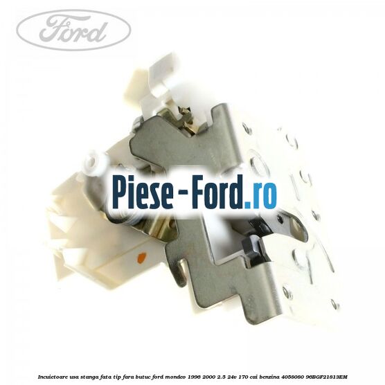 Incuietoare usa stanga fata tip fara butuc Ford Mondeo 1996-2000 2.5 24V 170 cai benzina