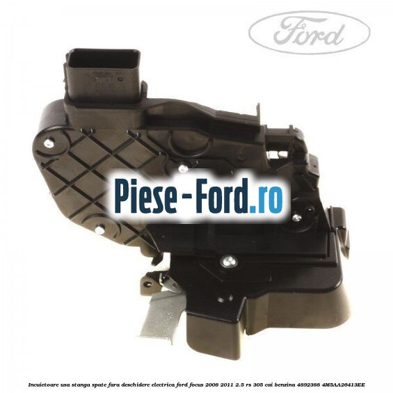 Incuietoare usa stanga spate fara deschidere electrica Ford Focus 2008-2011 2.5 RS 305 cai benzina