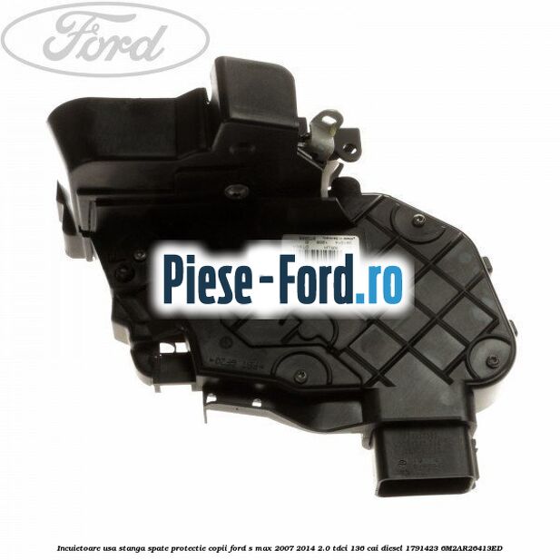Incuietoare usa stanga spate protectie copii Ford S-Max 2007-2014 2.0 TDCi 136 cai diesel