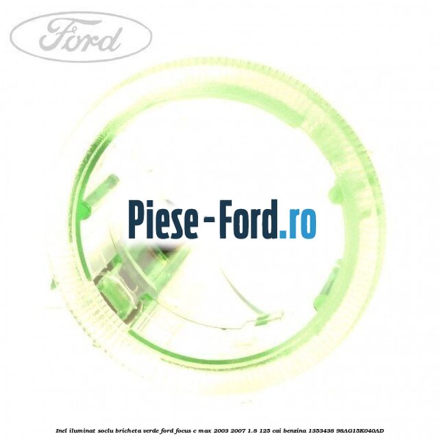 Inel iluminat soclu bricheta verde Ford Focus C-Max 2003-2007 1.8 125 cai benzina