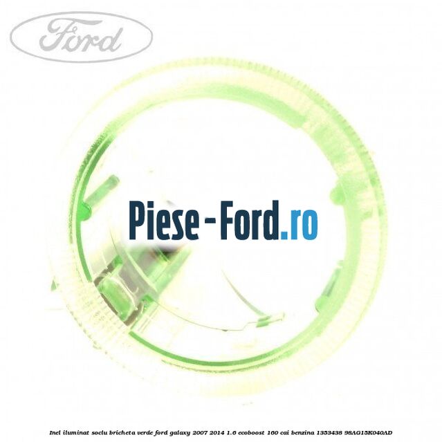 Inel iluminat soclu bricheta verde Ford Galaxy 2007-2014 1.6 EcoBoost 160 cai benzina #6CAF357104