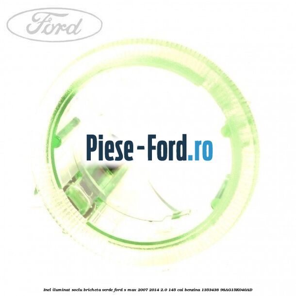 Inel iluminat soclu bricheta verde Ford S-Max 2007-2014 2.0 145 cai benzina