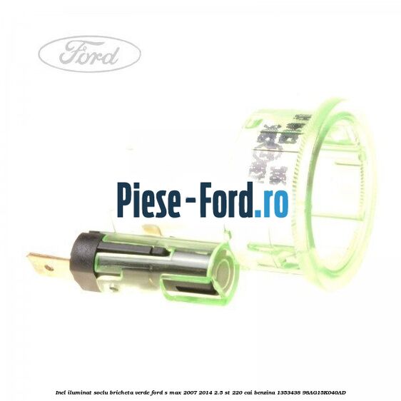 Inel iluminat soclu bricheta verde Ford S-Max 2007-2014 2.5 ST 220 cai benzina