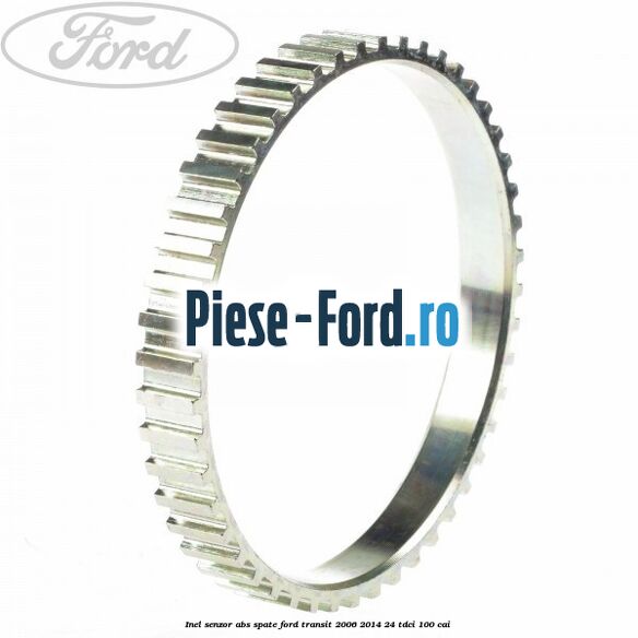 Inel senzor ABS spate Ford Transit 2006-2014 2.4 TDCi 100 cai 