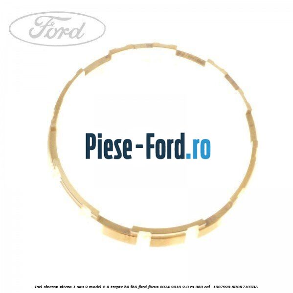 Inel sincron viteza 1 sau 2 model 2 5 trepte B5/IB5 Ford Focus 2014-2018 2.3 RS 350 cai  #C53CE256CC