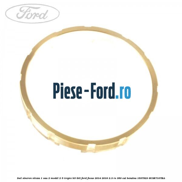 Inel sincron viteza 1 sau 2 model 2 5 trepte B5/IB5 Ford Focus 2014-2018 2.3 RS 350 cai benzina #C53CE256CC