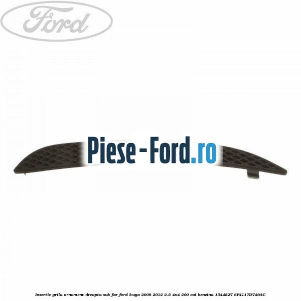 Insertie grila ornament dreapta, sub far Ford Kuga 2008-2012 2.5 4x4 200 cai benzina