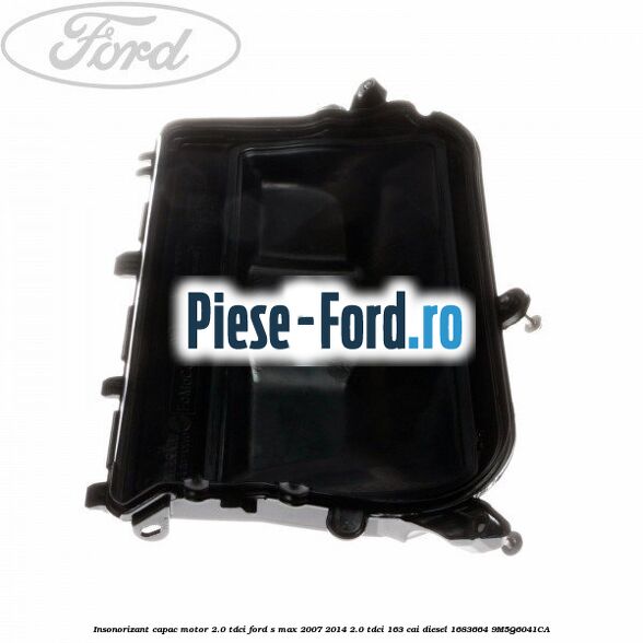 Insonorizant capac motor 2.0 Tdci Ford S-Max 2007-2014 2.0 TDCi 163 cai diesel