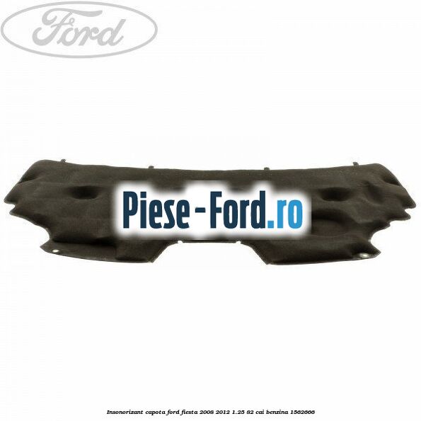Insonorizant capota Ford Fiesta 2008-2012 1.25 82 cai