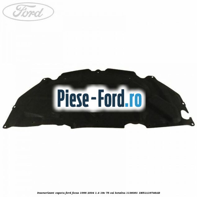 Insonorizant capota Ford Focus 1998-2004 1.4 16V 75 cai benzina