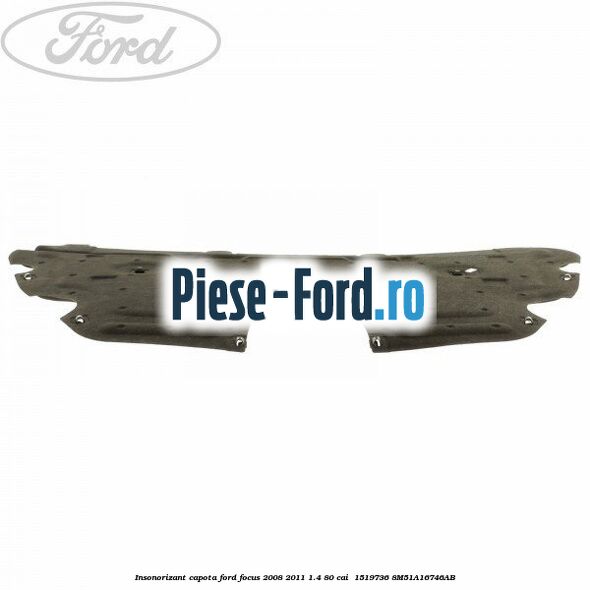 Insonorizant capota Ford Focus 2008-2011 1.4 80 cai #90AD133397 Insonorizant capota Ford Focus 2008-2011 1.4 80 cai #90AD133397
