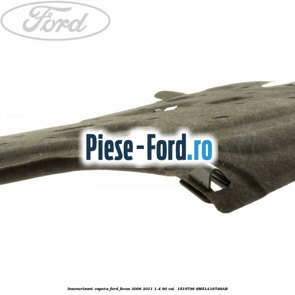 Insonorizant capota Ford Focus 2008-2011 1.4 80 cai #90AD133397 Insonorizant capota Ford Focus 2008-2011 1.4 80 cai #90AD133397