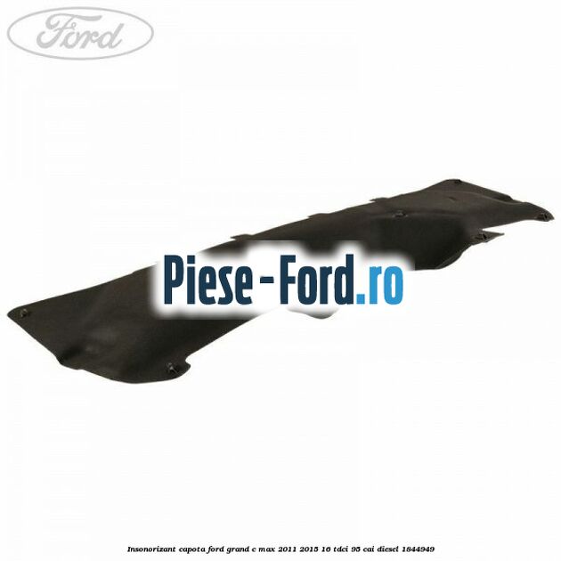Insonorizant capota Ford Grand C-Max 2011-2015 1.6 TDCi 95 cai #56E739C0A0