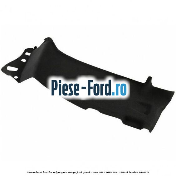 Insonorizant interior aripa spate stanga Ford Grand C-Max 2011-2015 1.6 Ti 125 cai #6CB673C7AC