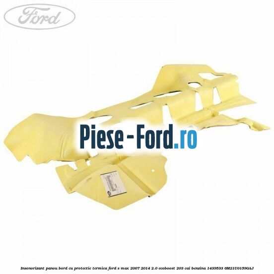 Insonorizant panou bord cu protectie termica Ford S-Max 2007-2014 2.0 EcoBoost 203 cai benzina
