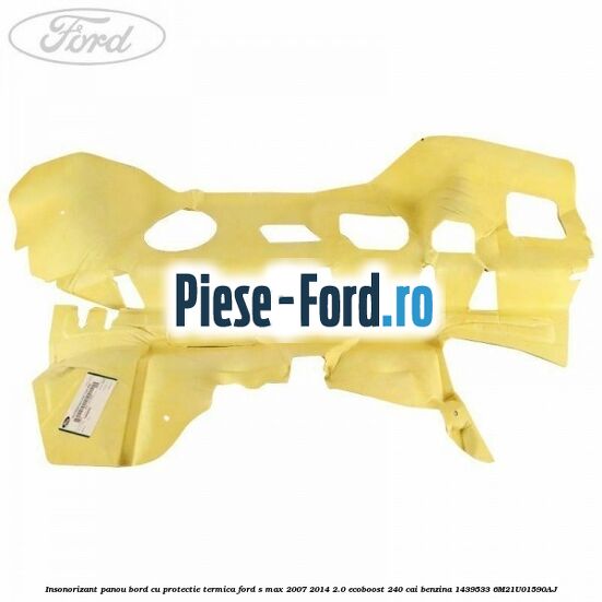 Insonorizant panou bord cu protectie termica Ford S-Max 2007-2014 2.0 EcoBoost 240 cai benzina