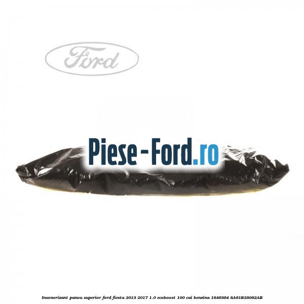 Insonorizant panou superior Ford Fiesta 2013-2017 1.0 EcoBoost 100 cai benzina