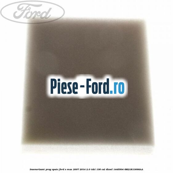 Insonorizant prag spate Ford S-Max 2007-2014 2.0 TDCi 136 cai diesel