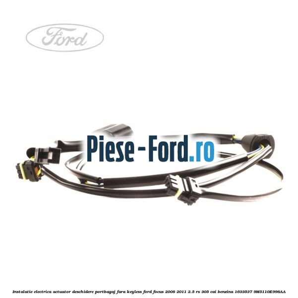 Instalatie electrica actuator deschidere portbagaj, fara keyless Ford Focus 2008-2011 2.5 RS 305 cai benzina
