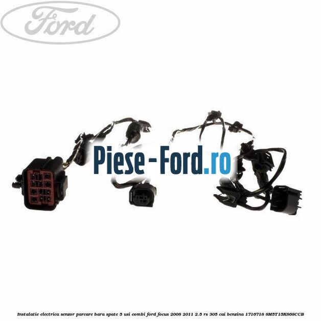 Instalatie electrica senzor parcare bara spate 5 usi combi Ford Focus 2008-2011 2.5 RS 305 cai benzina