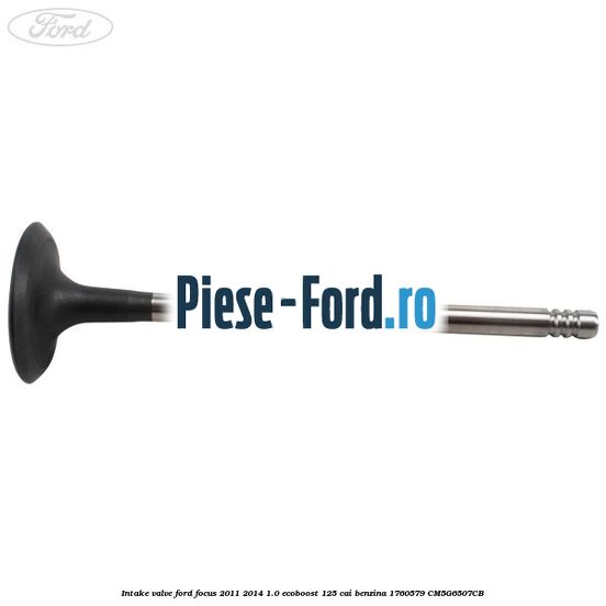 Intake valve Ford Focus 2011-2014 1.0 EcoBoost 125 cai benzina #96BFB7C2AE