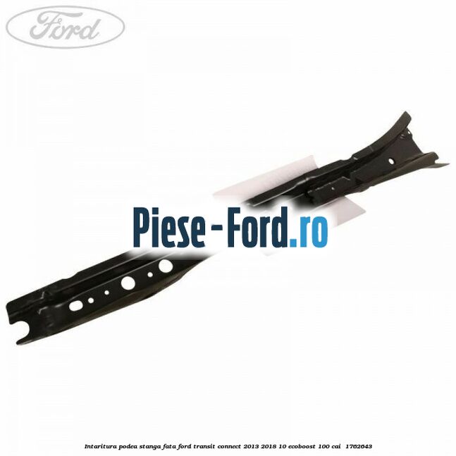 Intaritura podea stanga fata Ford Transit Connect 2013-2018 1.0 EcoBoost 100 cai #244B2C5934