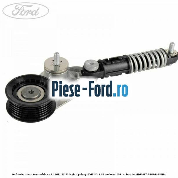 Intinzator curea transmisie an 11/2011-12/2014 Ford Galaxy 2007-2014 2.0 EcoBoost 199 cai #EA16CC54CA