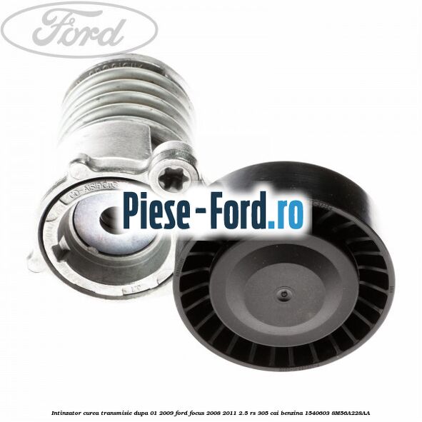 Intinzator curea transmisie, dupa 01/2009 Ford Focus 2008-2011 2.5 RS 305 cai benzina