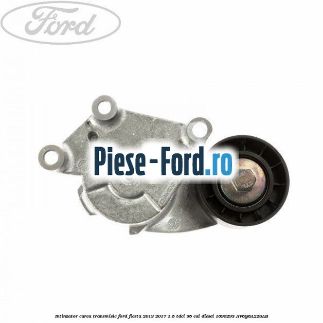 Intinzator curea transmisie Ford Fiesta 2013-2017 1.5 TDCi 95 cai diesel