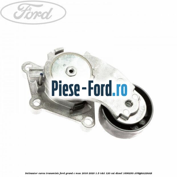 Intinzator curea transmisie Ford Grand C-Max 2016-2020 1.5 TDCi 120 cai diesel #716C1DBFC4