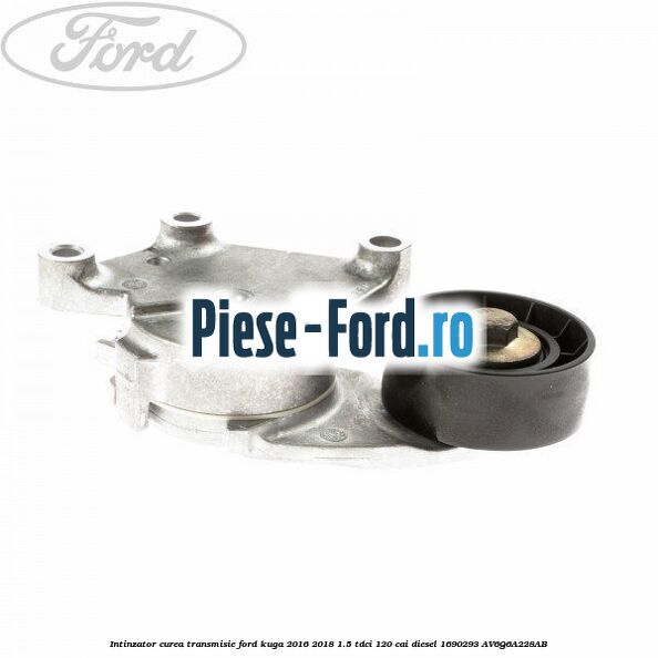 Intinzator curea transmisie Ford Kuga 2016-2018 1.5 TDCi 120 cai diesel