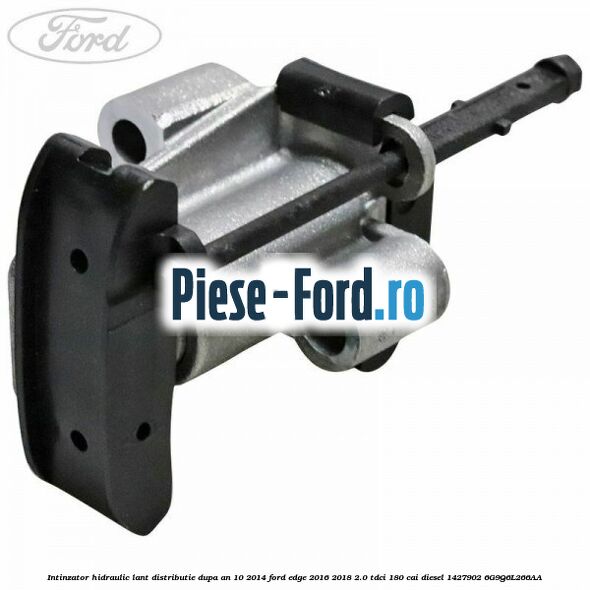 Intinzator hidraulic lant distributie dupa an 10/2014 Ford Edge 2016-2018 2.0 TDCi 180 cai diesel #E27A31F2F6