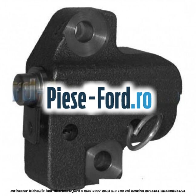 Intinzator hidraulic lant distributie Ford S-Max 2007-2014 2.3 160 cai benzina