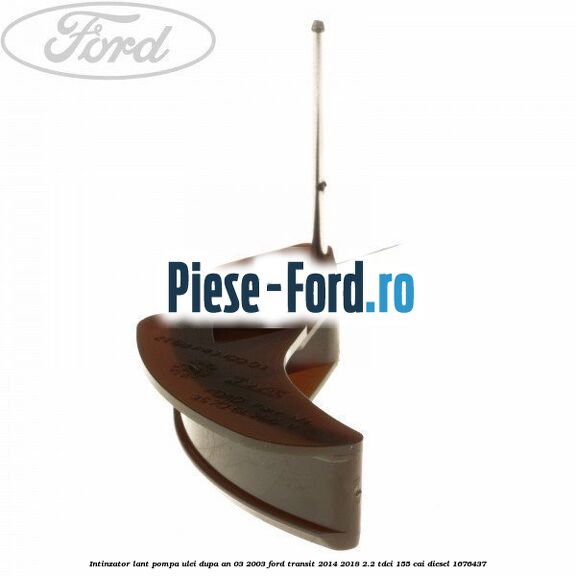 Intinzator lant pompa ulei dupa an 03/2003 Ford Transit 2014-2018 2.2 TDCi 155 cai diesel #C55977F1D5