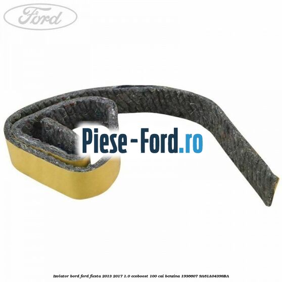 Izolator bord Ford Fiesta 2013-2017 1.0 EcoBoost 100 cai benzina