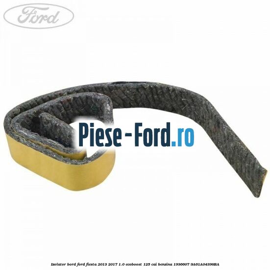 Izolator bord Ford Fiesta 2013-2017 1.0 EcoBoost 125 cai benzina
