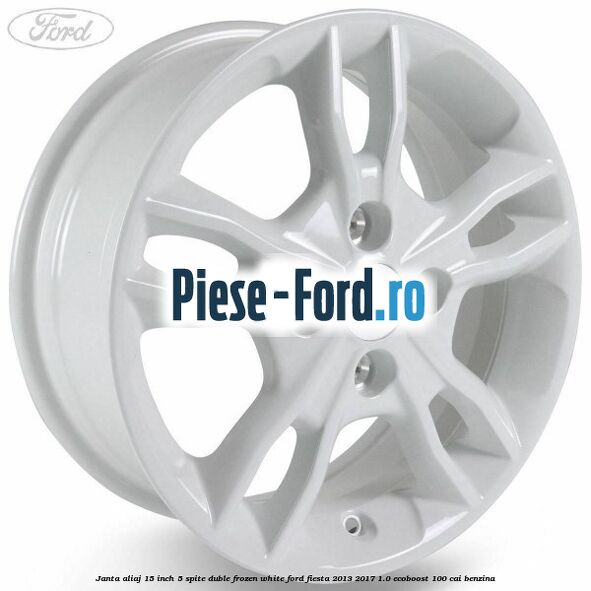 Janta aliaj 15 inch, 5 spite duble frozen white Ford Fiesta 2013-2017 1.0 EcoBoost 100 cai benzina