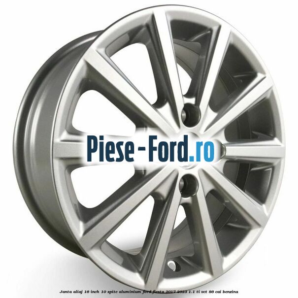Janta aliaj 16 inch, 10 spite aluminium Ford Fiesta 2017-2023 1.1 Ti-VCT 86 cai benzina