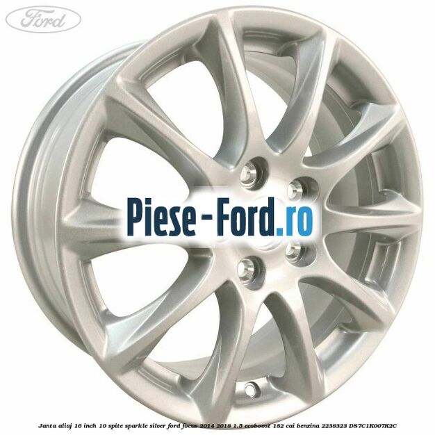 Janta aliaj 16 inch, 10 spite sparkle silver Ford Focus 2014-2018 1.5 EcoBoost 182 cai benzina