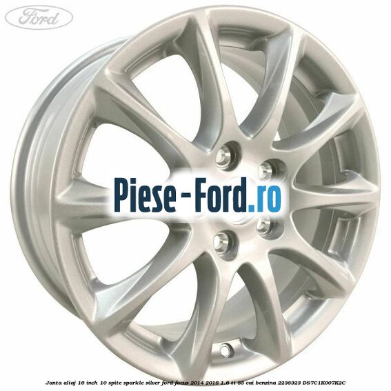 Janta aliaj 16 inch, 10 spite sparkle silver Ford Focus 2014-2018 1.6 Ti 85 cai benzina