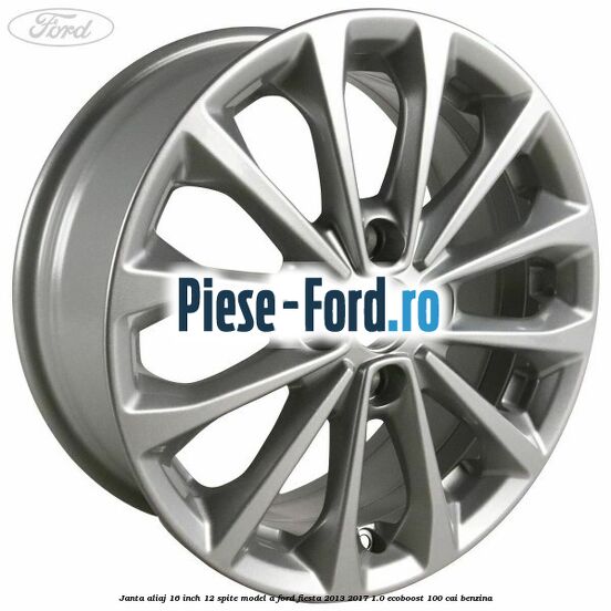 Janta aliaj 16 inch, 12 spite model A Ford Fiesta 2013-2017 1.0 EcoBoost 100 cai benzina