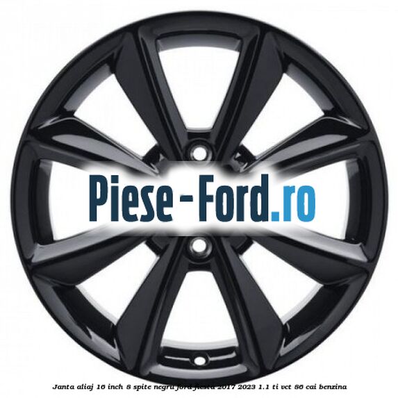 Janta aliaj 16 inch, 8 spite negru Ford Fiesta 2017-2023 1.1 Ti-VCT 86 cai benzina