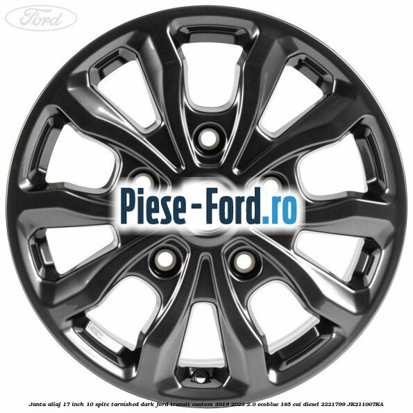 Janta aliaj 17 inch, 10 spite Tarnished Dark Ford Transit Custom 2019-2023 2.0 EcoBlue 185 cai diesel #070776DE46