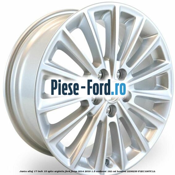 Janta aliaj 17 inch, 15 spite argintiu Ford Focus 2014-2018 1.5 EcoBoost 182 cai benzina