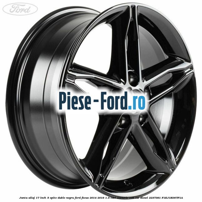 Janta aliaj 17 inch, 5 spite duble negru Ford Focus 2014-2018 1.5 TDCi ECOnetic 105 cai diesel #A6C438EC28