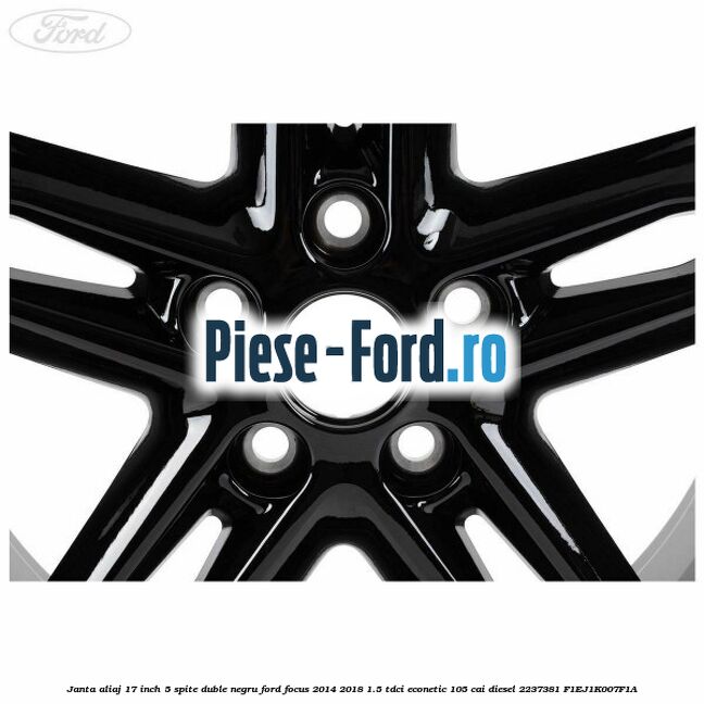 Janta aliaj 17 inch, 5 spite duble negru Ford Focus 2014-2018 1.5 TDCi ECOnetic 105 cai diesel #A6C438EC28