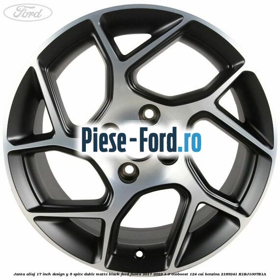 Janta aliaj 17 inch, design Y 5 spite duble matte black Ford Fiesta 2017-2023 1.0 EcoBoost 124 cai benzina #C4BC7E78B0