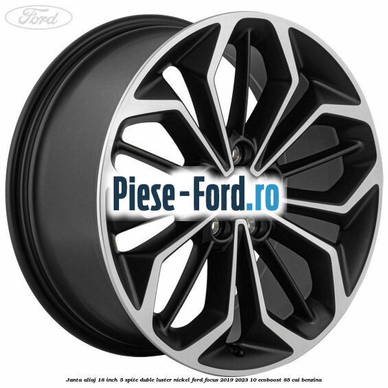Janta aliaj 18 inch, 5 spite duble luster nickel Ford Focus 2019-2023 1.0 EcoBoost 85 cai benzina