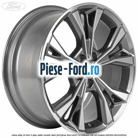 Janta aliaj 18 inch, 5 spite duble tarnish dark Ford Focus 2014-2018 1.5 EcoBoost 182 cai benzina